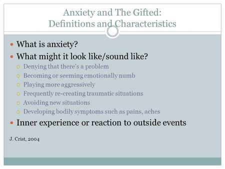 Anxiety and The Gifted: Definitions and Characteristics What is anxiety? What might it look like/sound like?  Denying that there’s a problem  Becoming.