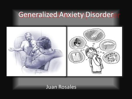 Generalized Anxiety Disorder Juan Rosales. Definition It’s a condition when a person worries a lot and unrealistically. Being nervous, restless and dizzy.