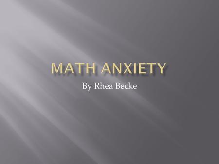 By Rhea Becke. Negative experience with math Math avoidance Poor Preparation Poor Math Performance.