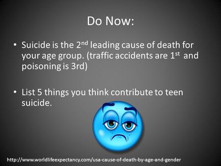 Do Now: Suicide is the 2 nd leading cause of death for your age group. (traffic accidents are 1 st and poisoning is 3rd) List 5 things you think contribute.