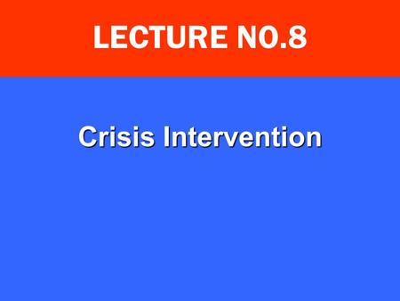 Crisis Intervention LECTURE NO.8. Learning Objectives Define crisis Name the types of crisis Describe the various phases of crisis Describe various steps.