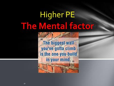 The Mental factor JD Higher PE. Plagiarism Warning Throughout this power point there are sample answers. Please note that these sample answers are not.