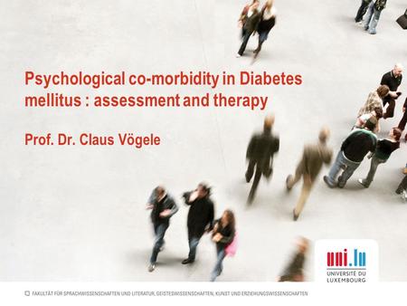 Psychological co-morbidity in Diabetes mellitus : assessment and therapy Prof. Dr. Claus Vögele.
