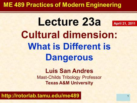 1 Lecture 23a Cultural dimension: What is Different is Dangerous Luis San Andres Mast-Childs Tribology Professor Texas A&M University