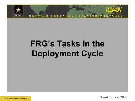 FRG: Deployment Tasks| 1 FRG’s Tasks in the Deployment Cycle Third Edition, 2006.