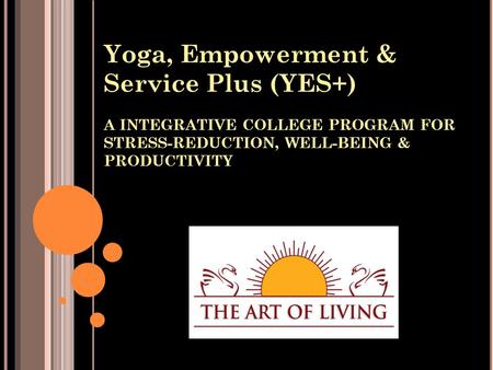 Yoga, Empowerment & Service Plus (YES+) A INTEGRATIVE COLLEGE PROGRAM FOR STRESS-REDUCTION, WELL-BEING & PRODUCTIVITY.