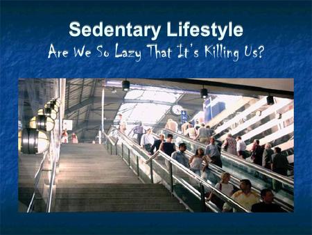 Sedentary Lifestyle Are We So Lazy That It’s Killing Us?