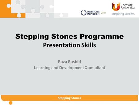 Stepping StonesStepping Stones Programme Stepping Stones Stepping Stones Programme Presentation Skills Raza Rashid Learning and Development Consultant.