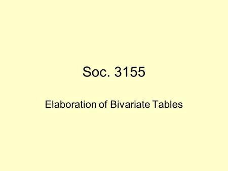 Soc. 3155 Elaboration of Bivariate Tables. Original Table Showing Bivariate Relationship DelinquentSgl. Parent%2 Parent%Total Yes2855273455 No2245536675.