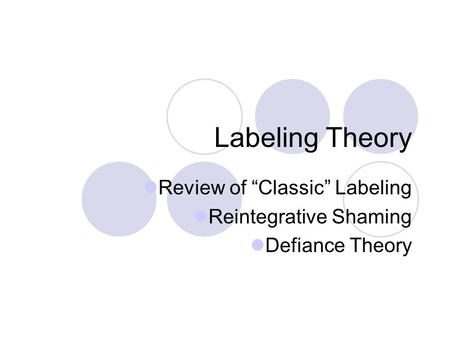 Labeling Theory Review of “Classic” Labeling Reintegrative Shaming Defiance Theory.