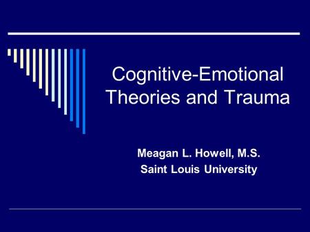 Cognitive-Emotional Theories and Trauma Meagan L. Howell, M.S. Saint Louis University.