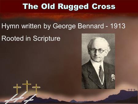 The Old Rugged Cross Hymn written by George Bennard - 1913 Rooted in Scripture.