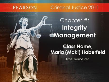 Criminal Justice 2011 Class Name, Maria (Maki) Haberfeld Date, Semester Chapter #: Integrity Management.