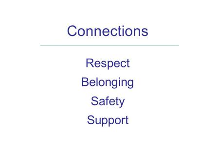 Connections Respect Belonging Safety Support. Connections Knowledge Skills Methods Attitude (frame of mind)