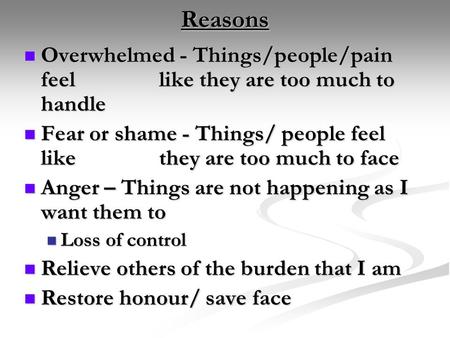 Reasons Overwhelmed - Things/people/pain feel like they are too much to handle Overwhelmed - Things/people/pain feel like they are too much to handle Fear.