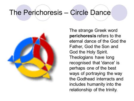 The strange Greek word perichoresis refers to the eternal dance of the God the Father, God the Son and God the Holy Spirit. Theologians have long recognised.