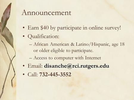 Announcement Earn $40 by participate in online survey! Qualification: –African American & Latino/Hispanic, age 18 or older eligible to participate. –Access.