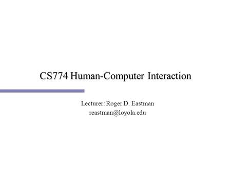 CS774 Human-Computer Interaction Lecturer: Roger D. Eastman
