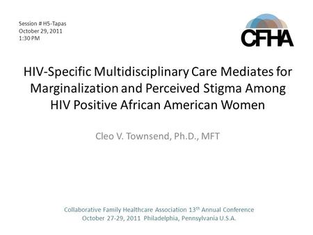 HIV-Specific Multidisciplinary Care Mediates for Marginalization and Perceived Stigma Among HIV Positive African American Women Cleo V. Townsend, Ph.D.,