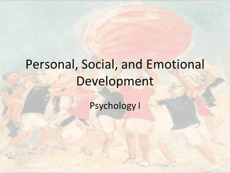 Personal, Social, and Emotional Development Psychology I.