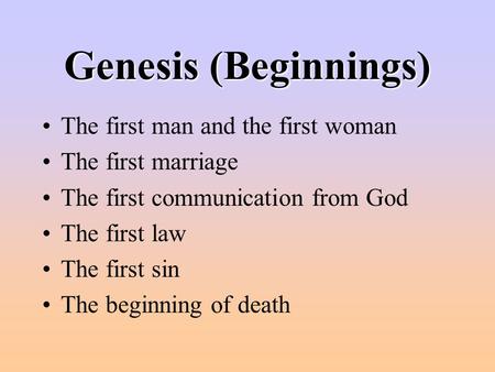 Genesis (Beginnings) The first man and the first woman The first marriage The first communication from God The first law The first sin The beginning of.