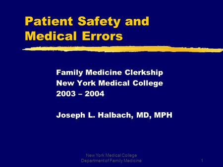 New York Medical College Department of Family Medicine1 Patient Safety and Medical Errors Family Medicine Clerkship New York Medical College 2003 – 2004.