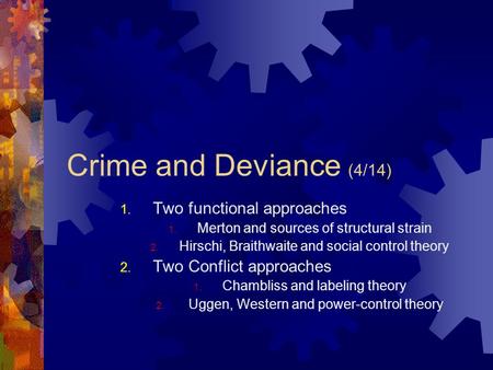 Crime and Deviance (4/14) 1. Two functional approaches 1. Merton and sources of structural strain 2. Hirschi, Braithwaite and social control theory 2.