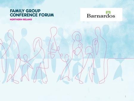 1. Restoring Families – placing Family Group Conferencing on the Restorative Continuum Marie Gribben, FGC NI Fiona Doherty, Barnardos FWC, NE HSE area.