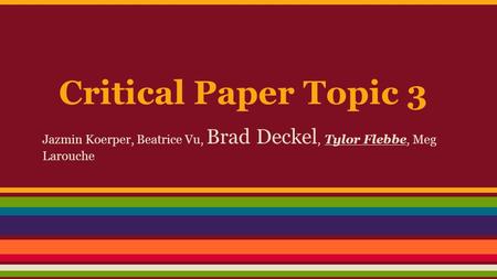 Critical Paper Topic 3 Jazmin Koerper, Beatrice Vu, Brad Deckel, Tylor Flebbe, Meg Larouche.