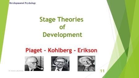 Stage Theories of Development Piaget – Kohlberg - Erikson Developmental Psychology Dr. Mohsen Lotfy Ahmed 11.
