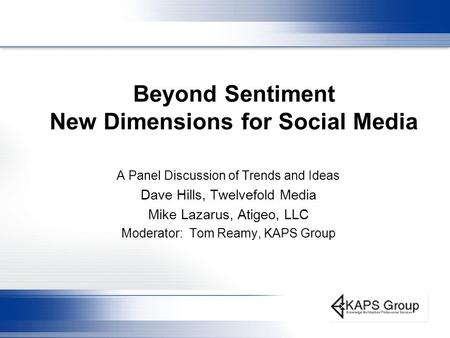 Beyond Sentiment New Dimensions for Social Media A Panel Discussion of Trends and Ideas Dave Hills, Twelvefold Media Mike Lazarus, Atigeo, LLC Moderator: