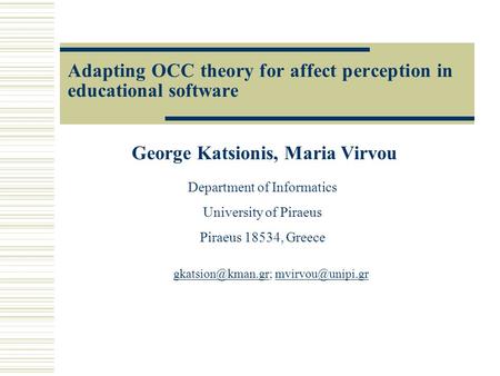 Adapting OCC theory for affect perception in educational software George Katsionis, Maria Virvou Department of Informatics University of Piraeus Piraeus.