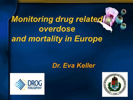 Monitoring drug related overdose and mortality in Europe Dr. Eva Keller.