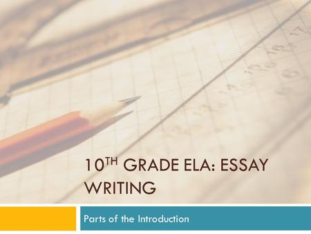 10 TH GRADE ELA: ESSAY WRITING Parts of the Introduction.