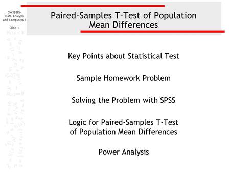 SW388R6 Data Analysis and Computers I Slide 1 Paired-Samples T-Test of Population Mean Differences Key Points about Statistical Test Sample Homework Problem.