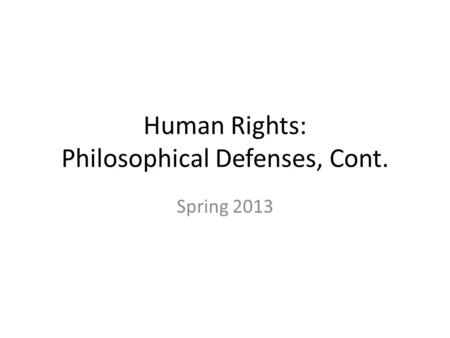 Human Rights: Philosophical Defenses, Cont. Spring 2013.