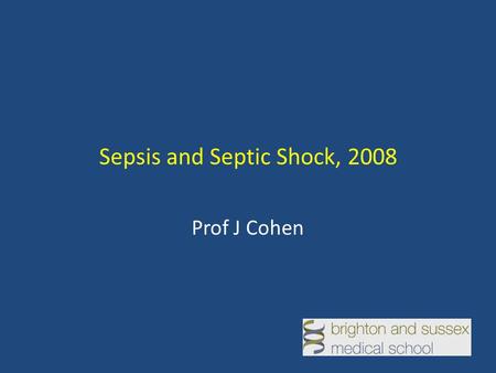 Sepsis and Septic Shock, 2008 Prof J Cohen. Sepsis and Septic Shock Definitions Epidemiology Pathogenesis Principles of management.