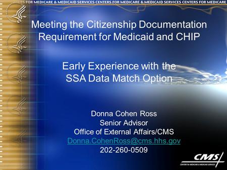 Meeting the Citizenship Documentation Requirement for Medicaid and CHIP Early Experience with the SSA Data Match Option Donna Cohen Ross Senior Advisor.