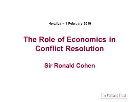 Herzliya – 1 February 2010 The Role of Economics in Conflict Resolution Sir Ronald Cohen.