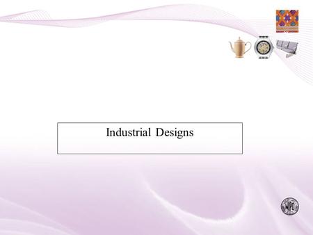 Industrial Designs. What is Protected:“ The Appearance of a Product” the Aesthetic Feature of a Product; not the Technical aspect (Patents) nor its name.