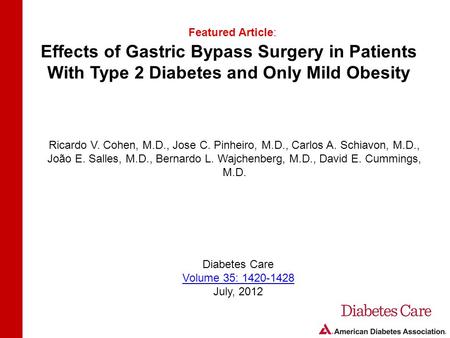 Effects of Gastric Bypass Surgery in Patients With Type 2 Diabetes and Only Mild Obesity Featured Article: Ricardo V. Cohen, M.D., Jose C. Pinheiro, M.D.,