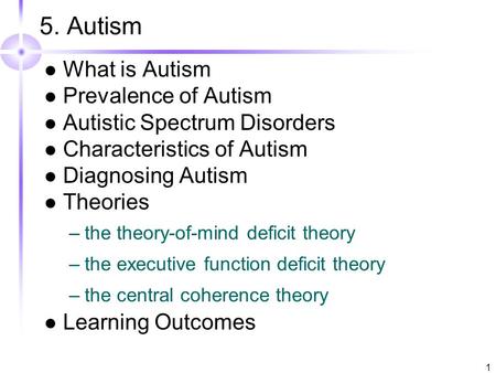 1 5. Autism What is Autism Prevalence of Autism Autistic Spectrum Disorders Characteristics of Autism Diagnosing Autism Theories –the theory-of-mind deficit.