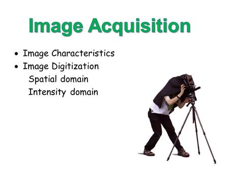  Image Characteristics  Image Digitization Spatial domain Intensity domain 1.