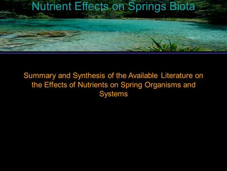 Nutrient Effects on Springs Biota Summary and Synthesis of the Available Literature on the Effects of Nutrients on Spring Organisms and Systems.