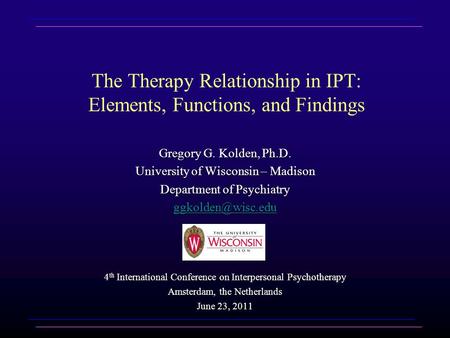 The Therapy Relationship in IPT: Elements, Functions, and Findings Gregory G. Kolden, Ph.D. University of Wisconsin – Madison Department of Psychiatry.