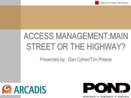 Responsive People. Real Partners. ACCESS MANAGEMENT:MAIN STREET OR THE HIGHWAY? Presented by: Dan Cohen/Tim Preece.