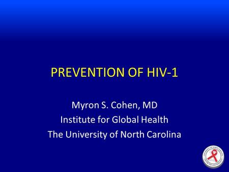 PREVENTION OF HIV-1 Myron S. Cohen, MD Institute for Global Health The University of North Carolina.