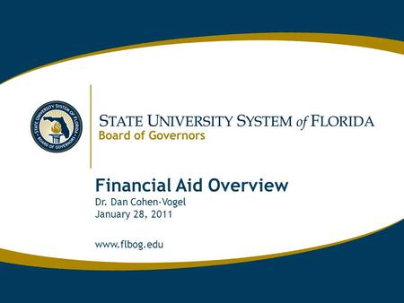 Www.flbog.edu Financial Aid Overview Dr. Dan Cohen-Vogel January 28, 2011 www.flbog.edu.
