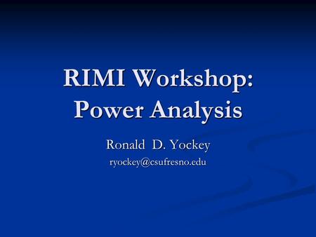 RIMI Workshop: Power Analysis Ronald D. Yockey