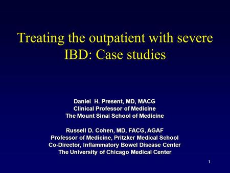 Treating the outpatient with severe IBD: Case studies Daniel H. Present, MD, MACG Clinical Professor of Medicine The Mount Sinai School of Medicine Russell.